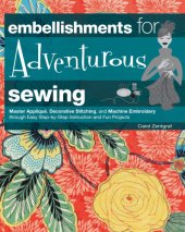 book Embellishments for adventurous sewing: master applique, decorative stitching, and machine embroidery through easy step-by-step instruction and fun projects