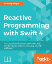 book Reactive programming with Swift 4 build asynchronous reactive applications with easy-to-maintain and clean code using RxSwift and Xcode 9