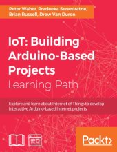 book IoT, building Arduino-based projects explore and learn about Internet of Things to develop interactive Arduino-based internet projects