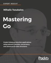 book Mastering Go create Golang production applications using network libraries, concurrency, and advanced Go data structures