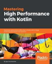 book Mastering High Performance with Kotlin: Overcome performance difficulties in Kotlin with a range of exciting techniques and solutions