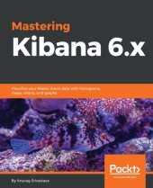 book MASTERING KIBANA 6.0: interactive visualization with histograms, trends, maps, charts and graphs