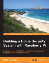 book Building a home security system with Raspberry Pi build your own sophisticated modular home security system using the popular Raspberry Pi board