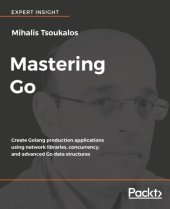 book Mastering Go create Golang production applications using network libraries, concurrency, and advanced Go data structures