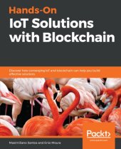 book Hands-On IoT Solutions with Blockchain: Discover How Converging IoT and Blockchain Can Help You Build Effective Solutions