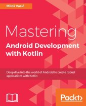 book Mastering Android development with Kotlin: deep dive into the world of Android to create robust applications with Kotlin