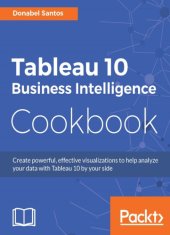 book Tableau 10 business intelligence cookbook create powerful, effective visualizations to help analyze your data with Tableau 10 by your side