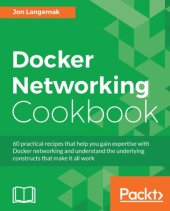 book Docker networking cookbook: 60 practical recipes that help you gain expertise with Docker networking and understand the underlying constructs that make it all work