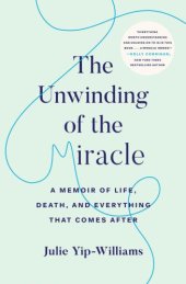 book The unwinding of the miracle: a memoir of life, death, and everything that comes after