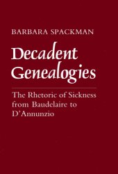 book Decadent genealogies: the rhetoric of sickness from Baudelaire to D'Annunzio