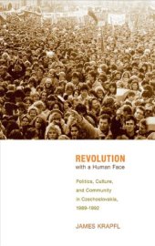 book Revolution with a human face: politics, culture, and community in Czechoslovakia, 1989-1992