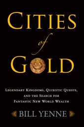 book Cities of gold: legendary kingdoms, quixotic quests, and the search for fantastic new world wealth