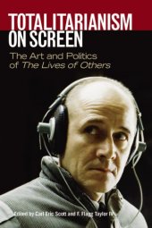 book Totalitarianism on Screen: The Art and Politics of the Lives of Others