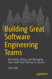 book Building Great Software Engineering Teams Recruiting, Hiring, and Managing Your Team from Startup to Success