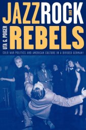 book Jazz, rock, and rebels: cold war politics and American culture in a divided Germany