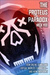 book The Proteus Paradox: How Online Games and Virtual Worlds Change UsAnd How They Don't