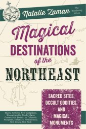 book Magical destinations of the Northeast: sacred sites, occult oddities, and magical monuments: Maine, Vermont, New Hampshire, Massachusetts, Rhode Island, Connecticut, District of Columbia, Maryland, Delaware, Pennsylvania, New Jersey, New York