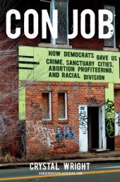 book Con Job: How Democrats Gave Us Crime, Sanctuary Cities, Abortion Profiteering, and Racial Division