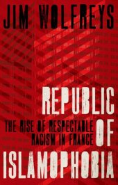 book Republic of Islamophobia: The Rise of Respectable Racism in France