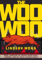 book The Woo-Woo: how I survived ice hockey, drug raids, demons, and my crazy Chinese family