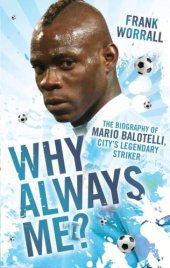 book Why Always Me? - The Biography of Mario Balotelli, City's Legendary Striker