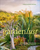 book Gardenlust A Botanical Tour of the World's Best New Gardens 2018