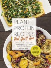 book Plant-protein recipes that you'll love: enjoy the goodness and deliciousness of 150+ healthy plant-protein recipes!