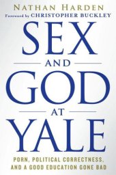 book Sex and God at Yale: Porn, Political Correctness, and a Good Education Gone Bad