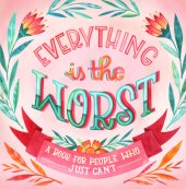 book Everything is the worst: a book for people who just can't