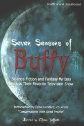 book Seven seasons of Buffy: science fiction and fantasy authors discuss their favorite television show