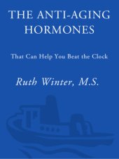 book The anti-aging hormones that can help you beat the clock: benefits and dangers of: melatonin, human growth hormone, DHEA, estrogen, testosterone, insulin, leptin, thyroid, growth factors