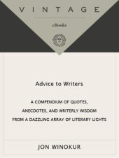 book Advice to Writers: A Compendium of Quotes, Anecdotes, and Writerly Wisdom from a Dazzling Array of Literary Lights