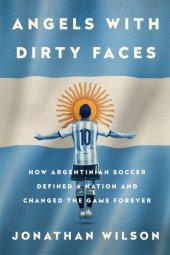 book Angels with dirty faces: how Argentinian soccer defined a nation and changed the game forever