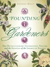 book Founding gardeners: the revolutionary generation, nature, and the shaping of the American nation