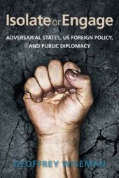 book Isolate or engage: adversarial states, US foreign policy, and public diplomacy