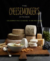 book The cheesemonger's kitchen: celebrating cheese in 90 recipes