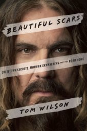 book Beautiful scars: steeltown secrets, Mohawk Skywalkers and the road home