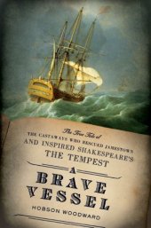 book A brave vessel: the true tale of the castaways who rescued Jamestown and inspired Shakespeare's The tempest