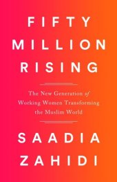 book Fifty million rising: the new generation of working women revolutionizing the Muslim world