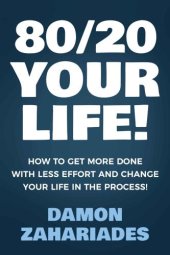 book 80/20 Your Life! How To Get More Done With Less Effort And Change Your Life In The Process!