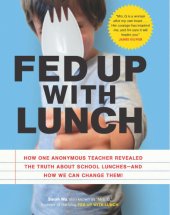 book Fed up with lunch: how one anonymous teacher revealed the truth about school lunches--and how to change them!