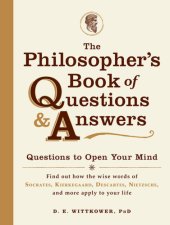 book The philosopher's book of questions and answers: questions to open your mind: find out how the wise words of Socrates, Kierkegaard, Descartes, Nietzsche, and more apply to your life