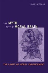 book The Myth of the Moral Brain: The Limits of Moral Enhancement