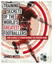 book Training Secrets of the World's Greatest Footballers: How Science Is Transforming the Modern Game