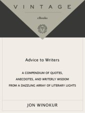 book Advice to writers: a compendium of quotes, anecdotes, and writerly wisdom from a dazzling array of literary lights