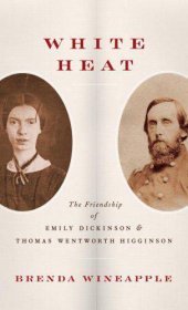 book White heat: the friendship of Emily Dickinson and Thomas Wentworth Higginson