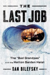 book The last job: the ''bad grandpas'' and the Hatton Garden heist