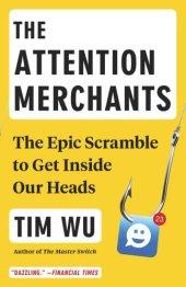 book The Attention Merchants: The Epic Scramble to Get Inside Our Heads