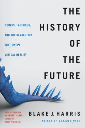 book The History of the Future: Oculus, Facebook, and the Revolution That Swept Virtual Reality