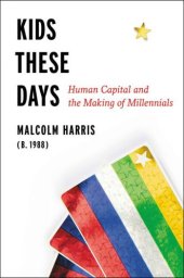 book Kids These Days: Human Capital and the Making of Millennials